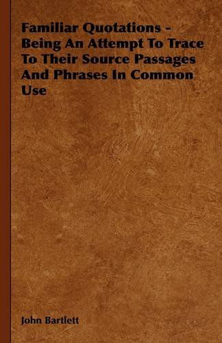 Familiar Quotations - Being an Attempt to Trace to Their Source Passages and Phrases in Common Use - John Bartlett - Books - James Press - 9781444652505 - September 14, 2009