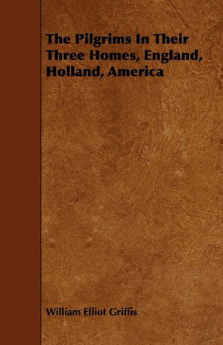 Cover for William Elliot Griffis · The Pilgrims in Their Three Homes, England, Holland, America (Paperback Book) (2009)