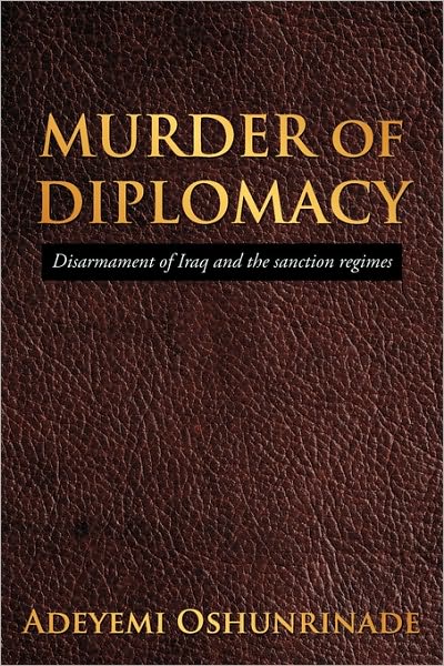 Cover for Adeyemi Oshunrinade · Murder of Diplomacy: Disarmament of Iraq and the Sanction Regimes (Paperback Book) (2010)