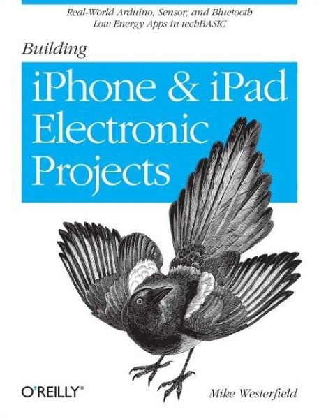 Cover for Mike Westerfield · Building IPhone and IPad Electronic Projects: Real-World Arduino, Sensor, and Bluetooth Low Energy Apps in Techbasic (Paperback Bog) (2013)