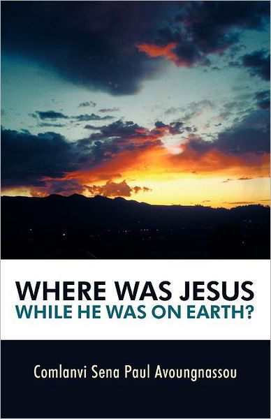 Cover for Sena Paul Avoungnassou · Where Was Jesus While He Was on Earth? (Paperback Book) (2012)