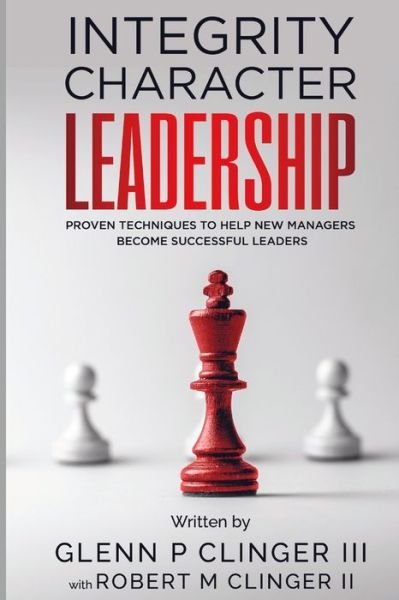 Cover for Clinger, Glenn P, III · Integrity, Character, Leadership: Proven Techniques That Help New Managers Become Successful Leaders. (Paperback Book) (2022)
