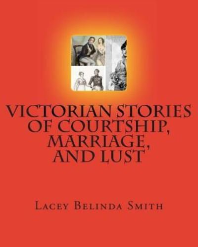 Cover for Lacey Belinda Smith · Victorian Stories of Courtship, Marriage, and Lust (Taschenbuch) (2012)