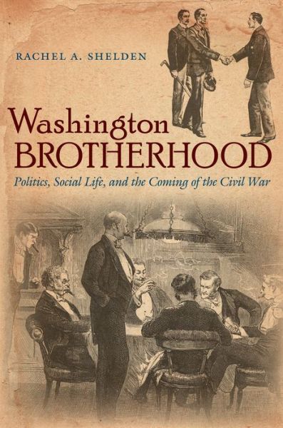 Cover for Rachel A. Shelden · Washington Brotherhood: Politics, Social Life, and the Coming of the Civil War - Civil War America (Paperback Book) (2015)