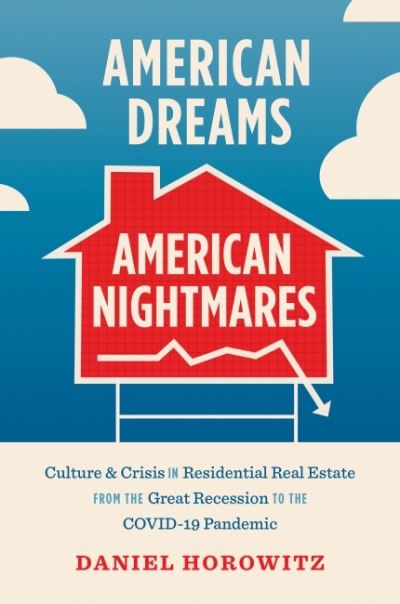 Cover for Daniel Horowitz · American Dreams, American Nightmares: Culture and Crisis in Residential Real Estate from the Great Recession to the COVID-19 Pandemic (Paperback Book) (2022)