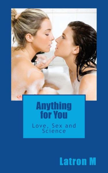 Cover for Latron M · Anything for You: Love, Sex and Science (Paperback Book) (2012)