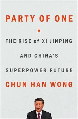 Chun Han Wong · Party of One: The Rise of Xi Jinping and China's Superpower Future (Paperback Book) (2023)