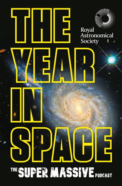 Cover for The Supermassive Podcast (Izzie Clarke, Dr Becky Smethurst, Richard Hollingham and Robert Massey) · The Year in Space: From the makers of the number-one space podcast, in conjunction with the Royal Astronomical Society (Hardcover Book) (2022)
