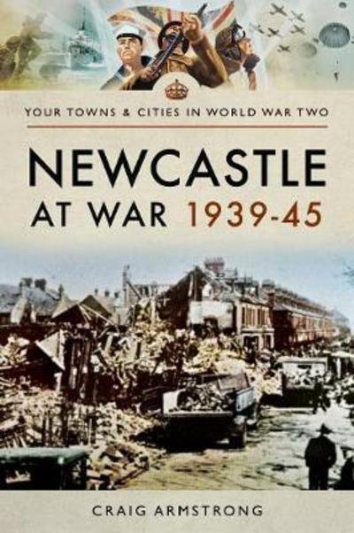 Cover for Craig Armstrong · Newcastle at War 1939 - 1945 (Pocketbok) (2019)