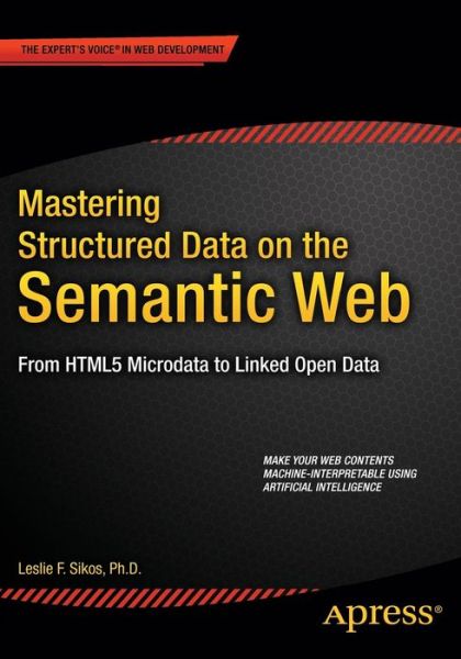 Cover for Leslie Sikos · Mastering Structured Data on the Semantic Web: From HTML5 Microdata to Linked Open Data (Paperback Book) [1st edition] (2015)