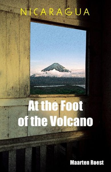 Cover for Maarten Roest · Nicaragua At the Foot of the Volcano (Paperback Book) (2015)