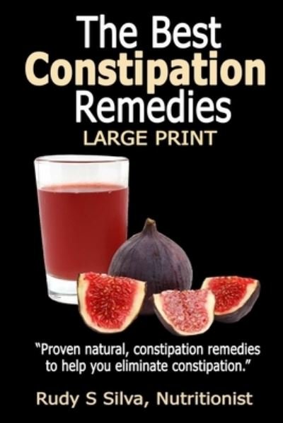 Cover for Rudy Silva Silva · Best Constipation Remedies: Large Print: Proven Natural, Constipation Remedies to Help You Eliminate Constipation (Paperback Bog) (2013)