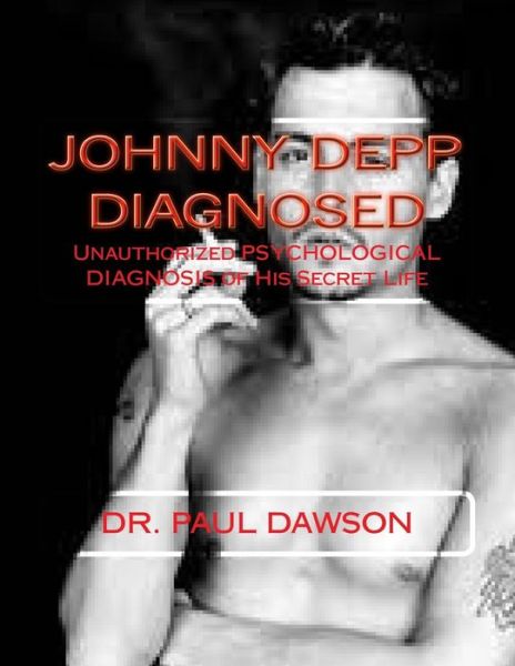 Johnny Depp Diagnosed: Unauthorized Psychological Diagnosis of His Secret Life - Paul Dawson - Livros - Createspace - 9781493555505 - 22 de outubro de 2013