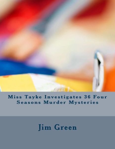 Miss Tayke Investigates 36 Four Seasons Murder Mysteries - Jim Green - Bøger - Createspace - 9781494769505 - 21. december 2013