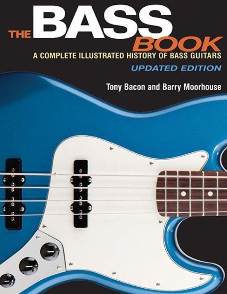 The Bass Book: A Complete Illustrated History of Bass Guitars - Tony Bacon - Kirjat - Hal Leonard Corporation - 9781495001505 - maanantai 1. elokuuta 2016