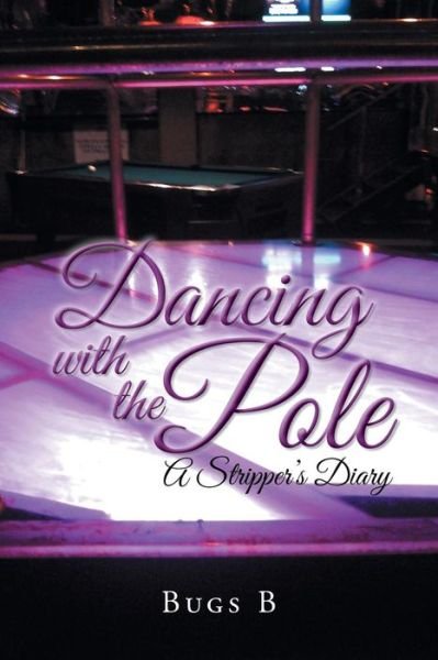 Cover for Bugs B. · Dancing with the Pole: a Stripper's Diary (Pocketbok) (2014)