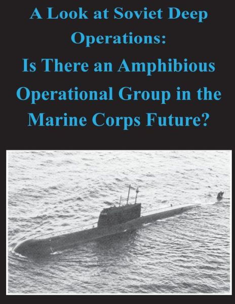 Cover for United States Marine Corps Command and S · A Look at Soviet Deep Operations - is There an Amphibious Operational Maneuver Group in the Marine Corps' Future (Paperback Bog) (2014)