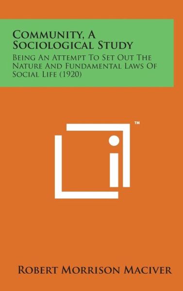 Community, a Sociological Study: Being an Attempt to Set out the Nature and Fundamental Laws of Social Life (1920) - Robert Morrison Maciver - Bøger - Literary Licensing, LLC - 9781498141505 - 7. august 2014