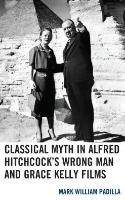 Cover for Mark William Padilla · Classical Myth in Alfred Hitchcock's Wrong Man and Grace Kelly Films (Hardcover Book) (2018)