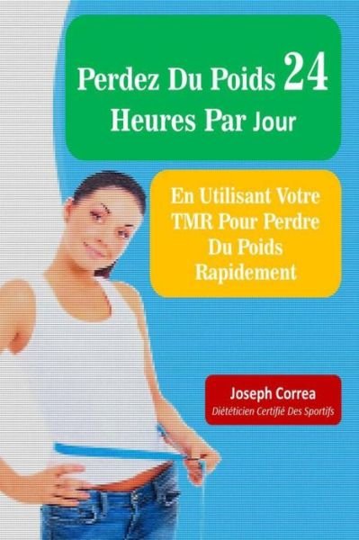 Cover for Correa (Dieteticien Certifie Des Sportif · Perdez Du Poids 24 Heures Par Jour: en Utilisant Votre Tmr Pour Perdre Du Poids Rapidement (Paperback Bog) (2014)