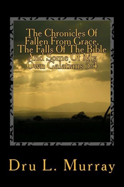 Cover for Dru L Murray · The Chronicles of Fallen from Grace, the Falls of the Bible and Some of My Own Galatians 5: 4 (Pocketbok) (2014)