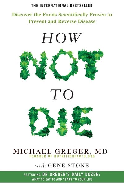 Cover for Michael Greger · How Not to Die: Discover the Foods Scientifically Proven to Prevent and Reverse Disease (Paperback Bog) (2017)
