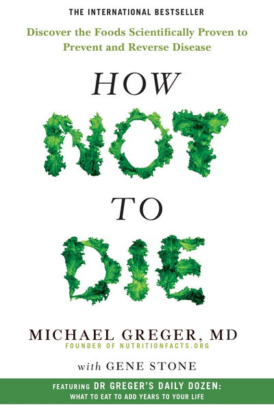 Cover for Michael Greger · How Not to Die: Discover the Foods Scientifically Proven to Prevent and Reverse Disease (Paperback Book) (2017)