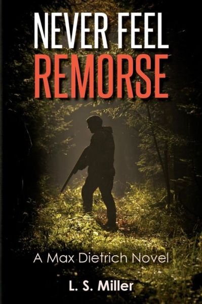 Never Feel Remorse: a Max Dietrich Novel - L S Miller - Książki - Createspace - 9781511480505 - 1 października 2015