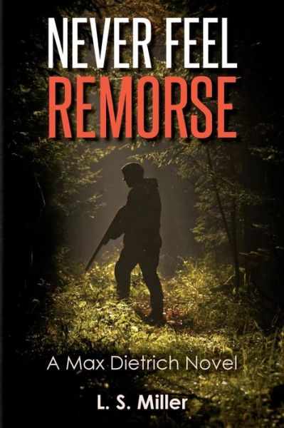 Cover for L S Miller · Never Feel Remorse: a Max Dietrich Novel (Paperback Bog) (2015)