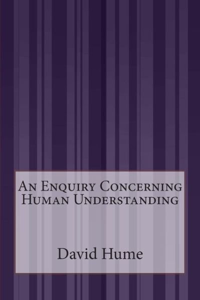 An Enquiry Concerning Human Understanding - David Hume - Books - Createspace - 9781511518505 - April 9, 2015