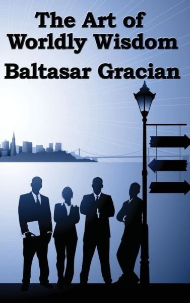 Cover for Baltasar Gracian · The Art of Worldly Wisdom (Hardcover Book) (2018)