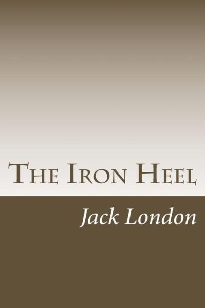 Iron Heel - Jack London - Books - CreateSpace Independent Publishing Platf - 9781518816505 - October 28, 1908