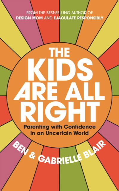 Ben Blair · The Kids Are All Right: Parenting with Confidence in an Uncertain World (Paperback Book) (2024)