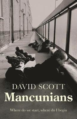 Cover for David Scott · Mancunians: Where Do We Start, Where Do I Begin? (Innbunden bok) (2023)