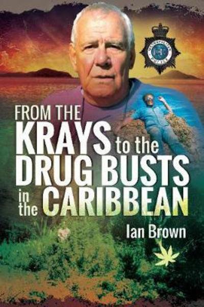 From the Krays to Drug Busts in the Caribbean - Ian Brown - Books - Pen & Sword Books Ltd - 9781526707505 - November 15, 2017