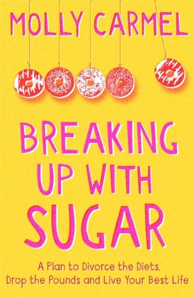 Cover for Molly Carmel · Breaking Up With Sugar: A Plan to Divorce the Diets, Drop the Pounds and Live Your Best Life (Paperback Book) (2020)