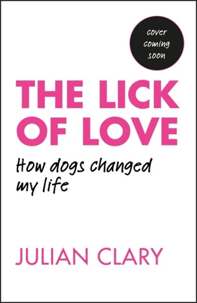 Cover for Julian Clary · The Lick of Love: How dogs changed my life (Inbunden Bok) (2021)