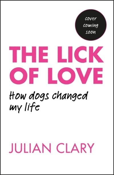 Cover for Julian Clary · The Lick of Love: How dogs changed my life (Gebundenes Buch) (2021)