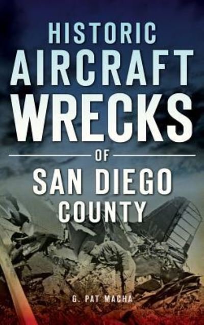 Cover for G Pat Macha · Historic Aircraft Wrecks of San Diego County (Inbunden Bok) (2016)