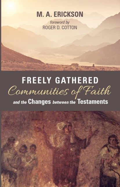 Cover for M a Erickson · Freely Gathered Communities of Faith and the Changes between the Testaments (Paperback Book) (2019)