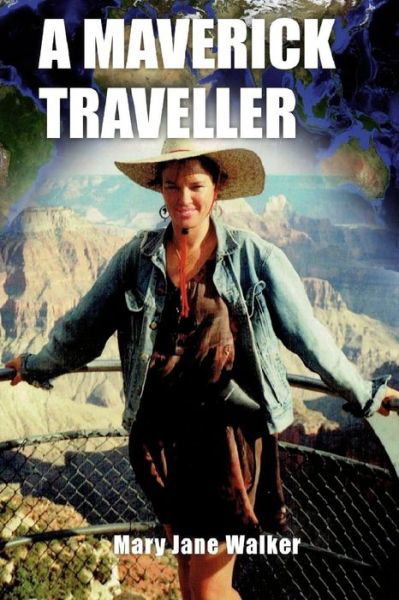 A Maverick Traveller - Mary Jane Walker - Books - A Maverick Traveller Limited - 9781542534505 - January 13, 2017