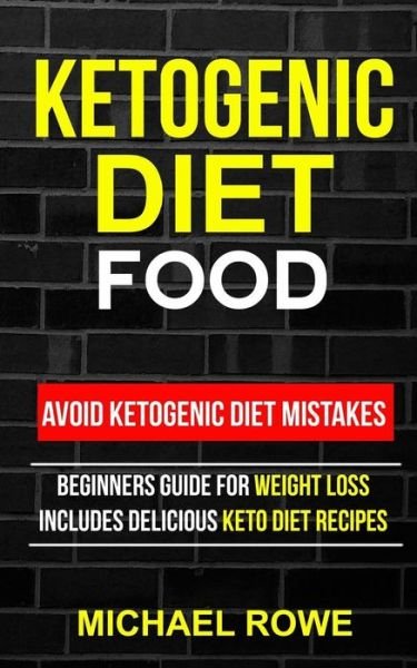 Cover for Michael Rowe · Ketogenic Diet Food : Avoid Ketogenic Diet Mistakes : Beginners Guide For Weight Loss (Taschenbuch) (2017)