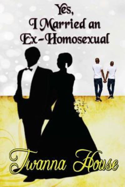 Cover for Twanna House · Yes, I Married an Ex-Homosexual (Paperback Book) (2017)