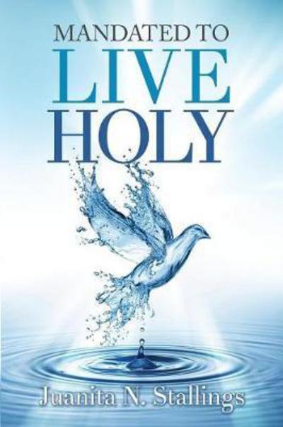 Mandated to Live Holy - Juanita N. Stallings - Books - Christian Living Books, Inc. - 9781562293505 - August 18, 2017