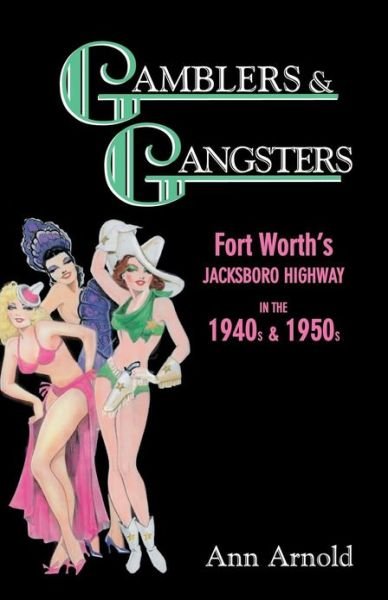 Gamblers & Gangsters: Fort Worth's Jacksboro Highway in the 1940s & 1950s - Ann Arnold - Books - Eakin Press - 9781571682505 - December 1, 1998