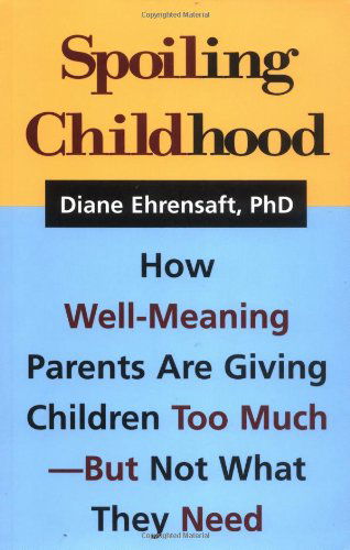 Cover for Diane Ehrensaft · Spoiling Childhood: How Well-Meaning Parents Are Giving Children Too Much - But Not What They Need - Framing 21st Century Social Issues (Paperback Book) (1999)