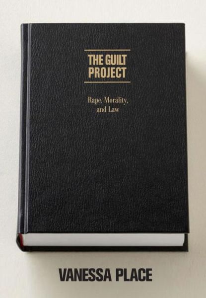 Cover for Vanessa Place · The Guilt Project: Rape, Morality and Law (Paperback Book) (2015)