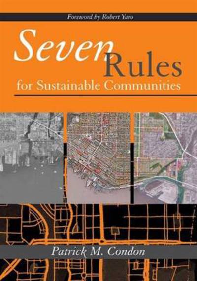 Seven Rules for Sustainable Communities: Design Strategies for the Post Carbon World - Patrick M. Condon - Kirjat - Island Press - 9781597266505 - tiistai 1. kesäkuuta 2010