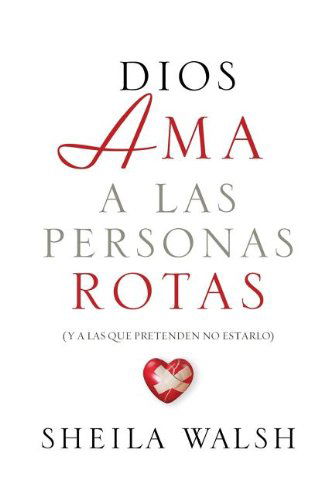 Dios ama a las personas rotas: y a las que pretenden no estarlo - Sheila Walsh - Livros - Thomas Nelson Publishers - 9781602557505 - 9 de novembro de 2012