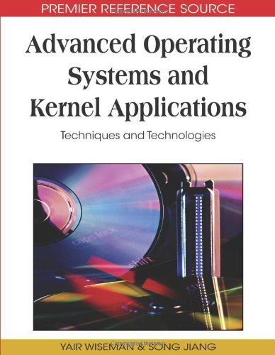 Advanced Operating Systems and Kernel Applications: Techniques and Technologies (Premier Reference Source) - Song Jiang - Books - Information Science Reference - 9781605668505 - September 30, 2009
